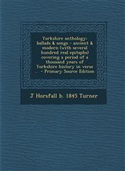 Yorkshire Anthology Ballads & Songs - Ancient & Modern (with Several Hundred Real Epitaphs) Covering a Period of a Thousand Years of Yorks,1289875308,9781289875305