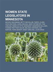 Women state legislators in Minnesota Michele Bachmann, Betty McCollum, Tarryl Clark, Coya Knutson, Carol Molnau, Mary Kiffmeyer, Tina Liebling,1155872177,9781155872179