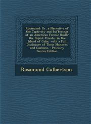 Rosamond Or, a Narrative of the Captivity and Sufferings of an American Female Under the Popish Priests, in the Island of Cuba,,1295417294,9781295417292