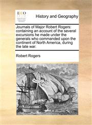 Journals of Major Robert Rogers Containing an Account of the Several Excursions He Made Under the Generals Who Commanded Upon the Continent of North,1171409788,9781171409786