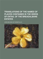 Translations of the Names of Places Contained in the Deeds of Entail of the Breadalbane Estates,1154449696,9781154449693