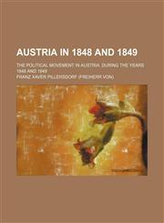 Austria in 1848 and 1849; The political movement in Austria. During the years 1848 and 1849,115159833X,9781151598332