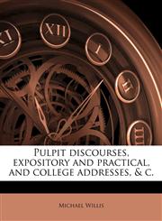 Pulpit Discourses, Expository and Practical, and College Addresses, & C.,117556690X,9781175566904