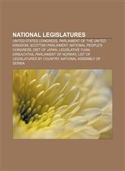 National legislatures United States Congress, Parliament of the United Kingdom, Scottish Parliament, National People's Congress, Diet of Japan,1157719198,9781157719199