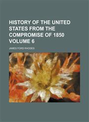 History of the United States from the Compromise of 1850 Volume 6,1152315056,9781152315051