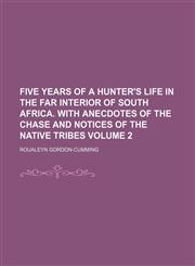 Five years of a hunter's life in the far interior of South Africa. With anecdotes of the chase and notices of the native tribes Volume 2,1155528093,9781155528090
