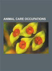 Animal Care Occupations Animal Care and Training Writers, Animal Training, Beekeeping, Dog-Related Professions and Professionals, Horse-Relate,1230559485,9781230559483