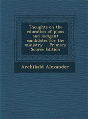 Thoughts on the education of pious and indigent candidates for the ministry  - Primary Source Edition,1294239368,9781294239369