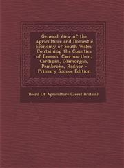 General View of the Agriculture and Domestic Economy of South Wales Containing the Counties of Brecon, Caermarthen, Cardigan, Glamorgan, Pembroke, Radnor - Primary Source Edition,1295654237,9781295654239