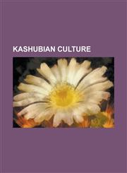 Kashubian Culture Aleksander Majkowski, Aloysius Rekowski, Anna Ajming, Antoni Klawiter, David Shulist, Florian Ceynowa, Gerard Labuda,,1156070376,9781156070376