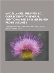 Miscellanies. The Fifth Ed., Corrected with Several Additional Pieces in Verse and Prose Volume 3,1236944968,9781236944962