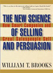 The New Science of Selling and Persuasion How Smart Companies and Great Salespeople Sell,0471469246,9780471469247