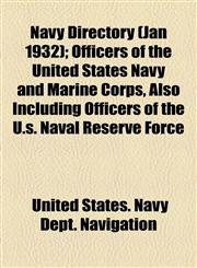 Navy Directory (Jan 1932); Officers of the United States Navy and Marine Corps, Also Including Officers of the U.s. Naval Reserve Force,115479587X,9781154795875