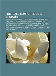 Football competitions in Germany Association football leagues in Germany, Defunct football competitions in Germany, German Cup competitions,1156752582,9781156752586