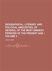 Biographical, Literary, and Political Anecdotes, of Several of the Most Eminent Persons of the Present Age (Volume 2),1154076245,9781154076240