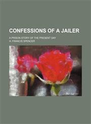 Confessions of a Jailer; A Prison Story of the Present Day,1235702634,9781235702631