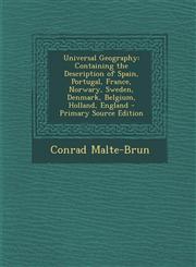 Universal Geography Containing the Description of Spain, Portugal, France, Norwary, Sweden, Denmark, Belgium, Holland, England - Primary S,1289685169,9781289685164