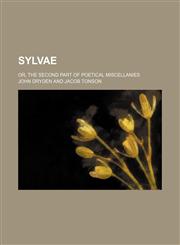 Sylvae; Or, the Second Part of Poetical Miscellanies,1150006102,9781150006104