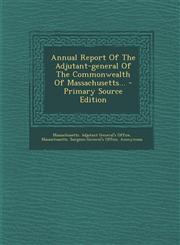 Annual Report of the Adjutant-General of the Commonwealth of Massachusetts... - Primary Source Edition,1293662461,9781293662465