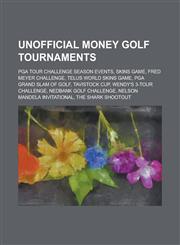 Unofficial Money Golf Tournaments Telus World Skins Game, Tavistock Cup, Nedbank Golf Challenge, Nelson Mandela Invitational,1155956346,9781155956343