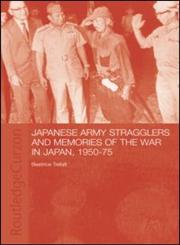 Japanese Army Stragglers and Memories of the War in Japan, 1950-1975,0415312183,9780415312189