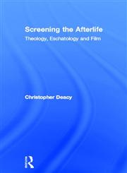 Screening the Afterlife Theology, Eschatology and Film,0415572584,9780415572583