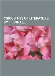 Curiosities of Literature, by I. D'Israeli,1230285393,9781230285399