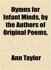 Hymns for Infant Minds, by the Authors of Original Poems,,1151642940,9781151642943