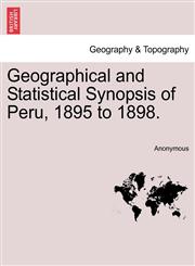 Geographical and Statistical Synopsis of Peru, 1895 to 1898.,1241431442,9781241431440