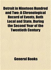 Detroit in Nineteen Hundred and Two; A Chronological Record of Events, Both Local and State, During the Second Year of the Twentieth Century,1153340119,9781153340113