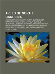 Trees of North Carolina Quercus prinus, Quercus rubra, Quercus alba, Ulmus americana, Kalmia latifolia, Quercus marilandica, Quercus palustris,115577633X,9781155776330