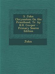 S. John Chrysostom on the Priesthood, Tr. by B.H. Cowper,1289379823,9781289379827