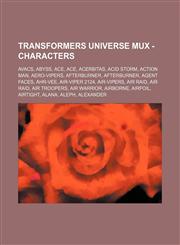 Transformers Universe MUX - Characters AVACs, Abyss, Ace, Ace, Acerbitas, Acid Storm, Action Man, Aero-Vipers, Afterburner, Afterburner, Agent Faces, Ahr-Vee, Air-Viper 2124, Air-Vipers, Air Raid, Air Raid, Air Troopers, Air Warrior, Airborne, Airfoil, A,1234701669,9781234701666