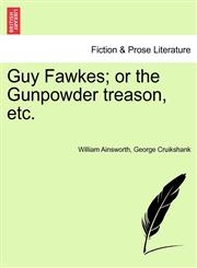 Guy Fawkes; or the Gunpowder treason, etc.,1241238030,9781241238032