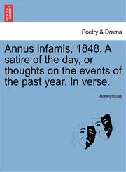 Annus infamis, 1848. A satire of the day, or thoughts on the events of the past year. In verse.,1241179719,9781241179717