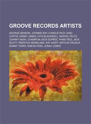 Groove Records artists George Benson, Johnnie Ray, Charlie Rich, King Curtis, Sonny James, Otis Blackwell, Narvel Felts, Johnny Nash,115520350X,9781155203508