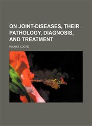 On joint-diseases, their pathology, diagnosis, and treatment,1130788636,9781130788631