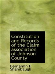 Constitution and Records of the Claim association of Johnson County,1116100754,9781116100754