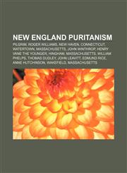 New England Puritanism Pilgrim, Roger Williams, New Haven, Connecticut, Watertown, Massachusetts, John Winthrop, Henry Vane the Younger,1156718880,9781156718889