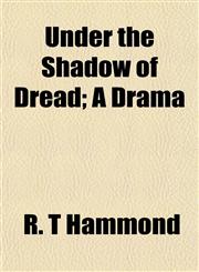 Under the Shadow of Dread; A Drama,1152093592,9781152093591