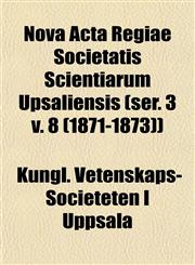 Nova Acta Regiae Societatis Scientiarum Upsaliensis (ser. 3 v. 8 (1871-1873)),1153064383,9781153064385