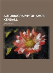 Autobiography of Amos Kendall,123022405X,9781230224053