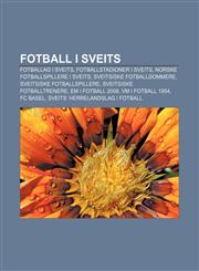 Fotball i Sveits Fotballag i Sveits, Fotballstadioner i Sveits, Norske fotballspillere i Sveits, Sveitsiske fotballdommere,1232779822,9781232779827