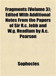 Fragments (Volume 3); Edited With Additional Notes From the Papers of Sir R.c. Jebb and W.g. Headlam by A.c. Pearson,1152464086,9781152464087
