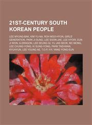 21st-century South Korean people Lee Myung-bak, Kim Yu-Na, Roh Moo-hyun, Girls' Generation, Park Ji-Sung, Lee Soon-jae, Lee Hyori, Eun Ji Won,115554045X,9781155540450