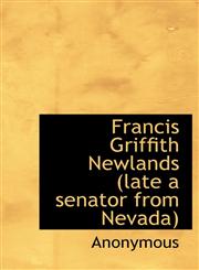 Francis Griffith Newlands (late a senator from Nevada),114023949X,9781140239499