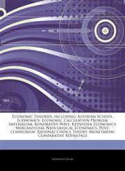 Articles On Economic Theories, including Austrian School, Economics, Economic Calculation Problem, Imperialism, Kondratiev Wave, Keynesian Economics, Mercantilism, Neoclassical Economics, Post-communism, Rational Choice Theory, Monetarism,1243323817,9781243323811