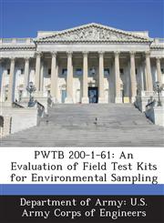 PWTB 200-1-61 An Evaluation of Field Test Kits for Environmental Sampling,1288780524,9781288780525