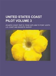 United States Coast Pilot; Atlantic Coast. Part III. from Cape Ann to Point Judith Volume 3,1155113225,9781155113227