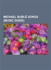 Michael Buble Songs (Music Guide) All I Want for Christmas Is You (Mariah Carey Song), Comin' Home Baby, Dream (Song), Everything (Michael Buble Song,1230555811,9781230555812